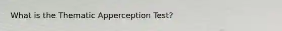 What is the Thematic Apperception Test?