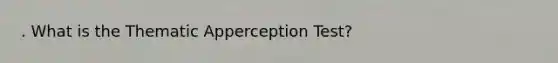 . What is the Thematic Apperception Test?