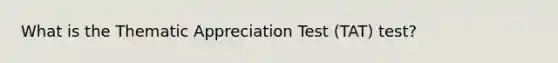 What is the Thematic Appreciation Test (TAT) test?