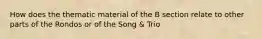 How does the thematic material of the B section relate to other parts of the Rondos or of the Song & Trio