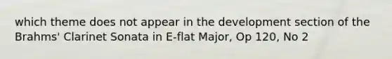 which theme does not appear in the development section of the Brahms' Clarinet Sonata in E-flat Major, Op 120, No 2