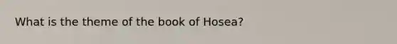 What is the theme of the book of Hosea?