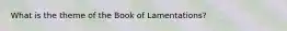 What is the theme of the Book of Lamentations?