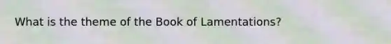 What is the theme of the Book of Lamentations?