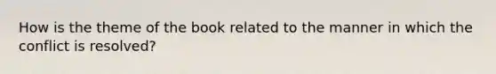 How is the theme of the book related to the manner in which the conflict is resolved?