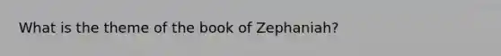 What is the theme of the book of Zephaniah?