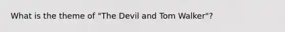 What is the theme of "The Devil and Tom Walker"?