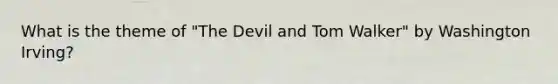 What is the theme of "The Devil and Tom Walker" by Washington Irving?