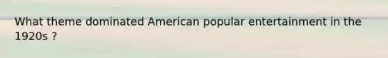 What theme dominated American popular entertainment in the 1920s ?