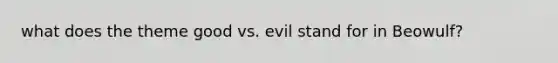 what does the theme good vs. evil stand for in Beowulf?