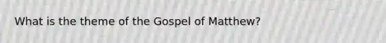 What is the theme of the Gospel of Matthew?