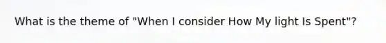 What is the theme of "When I consider How My light Is Spent"?