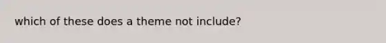 which of these does a theme not include?