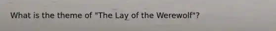 What is the theme of "The Lay of the Werewolf"?