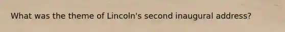 What was the theme of Lincoln's second inaugural address?