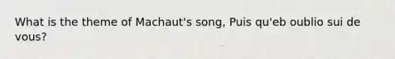 What is the theme of Machaut's song, Puis qu'eb oublio sui de vous?