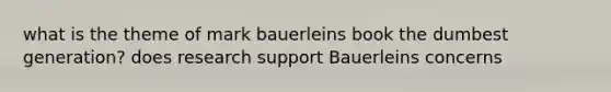 what is the theme of mark bauerleins book the dumbest generation? does research support Bauerleins concerns