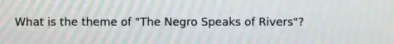 What is the theme of "The Negro Speaks of Rivers"?