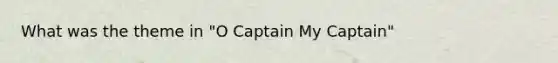 What was the theme in "O Captain My Captain"