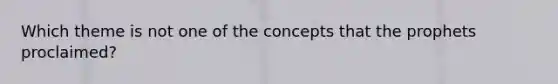 Which theme is not one of the concepts that the prophets proclaimed?