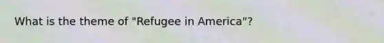 What is the theme of "Refugee in America"?