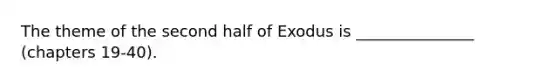 The theme of the second half of Exodus is _______________ (chapters 19-40).