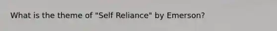 What is the theme of "Self Reliance" by Emerson?