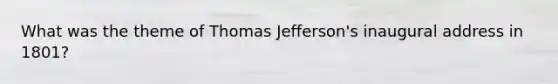 What was the theme of Thomas Jefferson's inaugural address in 1801?