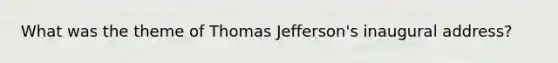 What was the theme of Thomas Jefferson's inaugural address?