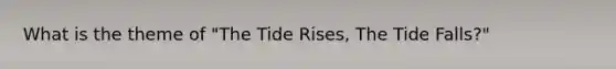 What is the theme of "The Tide Rises, The Tide Falls?"