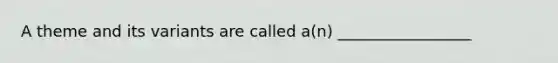 A theme and its variants are called a(n) _________________