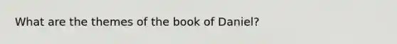 What are the themes of the book of Daniel?