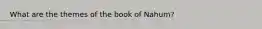 What are the themes of the book of Nahum?