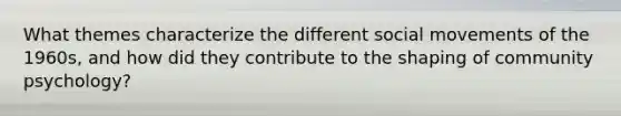 What themes characterize the different social movements of the 1960s, and how did they contribute to the shaping of community psychology?