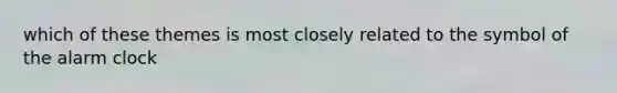 which of these themes is most closely related to the symbol of the alarm clock