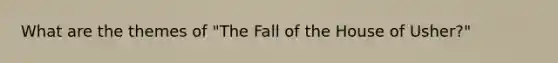 What are the themes of "The Fall of the House of Usher?"