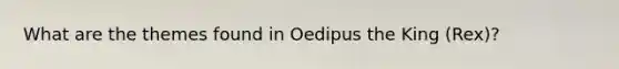 What are the themes found in Oedipus the King (Rex)?