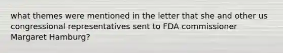 what themes were mentioned in the letter that she and other us congressional representatives sent to FDA commissioner Margaret Hamburg?