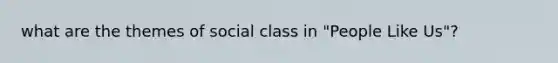 what are the themes of social class in "People Like Us"?