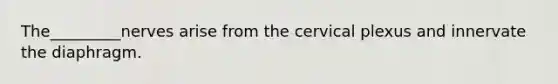 The_________nerves arise from the cervical plexus and innervate the diaphragm.