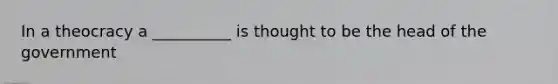 In a theocracy a __________ is thought to be the head of the government