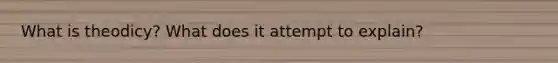 What is theodicy? What does it attempt to explain?