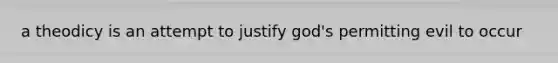 a theodicy is an attempt to justify god's permitting evil to occur