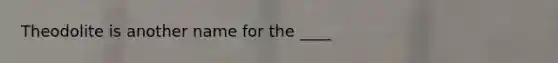 Theodolite is another name for the ____