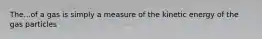 The...of a gas is simply a measure of the kinetic energy of the gas particles