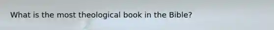 What is the most theological book in the Bible?