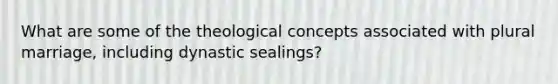 What are some of the theological concepts associated with plural marriage, including dynastic sealings?