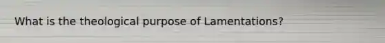 What is the theological purpose of Lamentations?