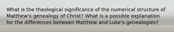 What is the theological significance of the numerical structure of Matthew's genealogy of Christ? What is a possible explanation for the differences between Matthew and Luke's genealogies?