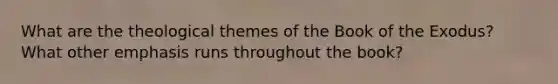 What are the theological themes of the Book of the Exodus? What other emphasis runs throughout the book?